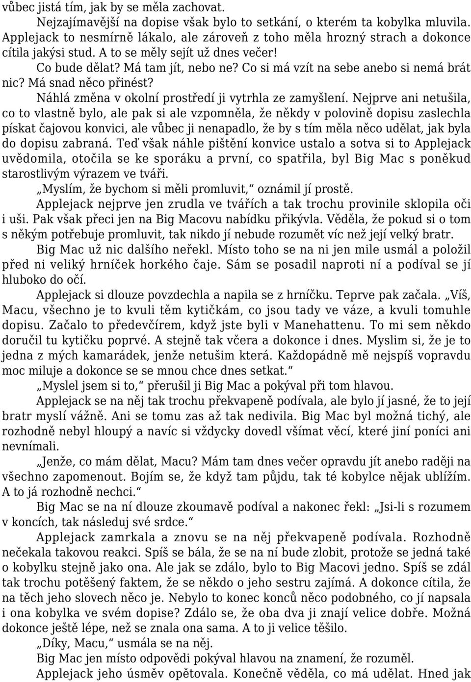 Co si má vzít na sebe anebo si nemá brát nic? Má snad něco přinést? Náhlá změna v okolní prostředí ji vytrhla ze zamyšlení.