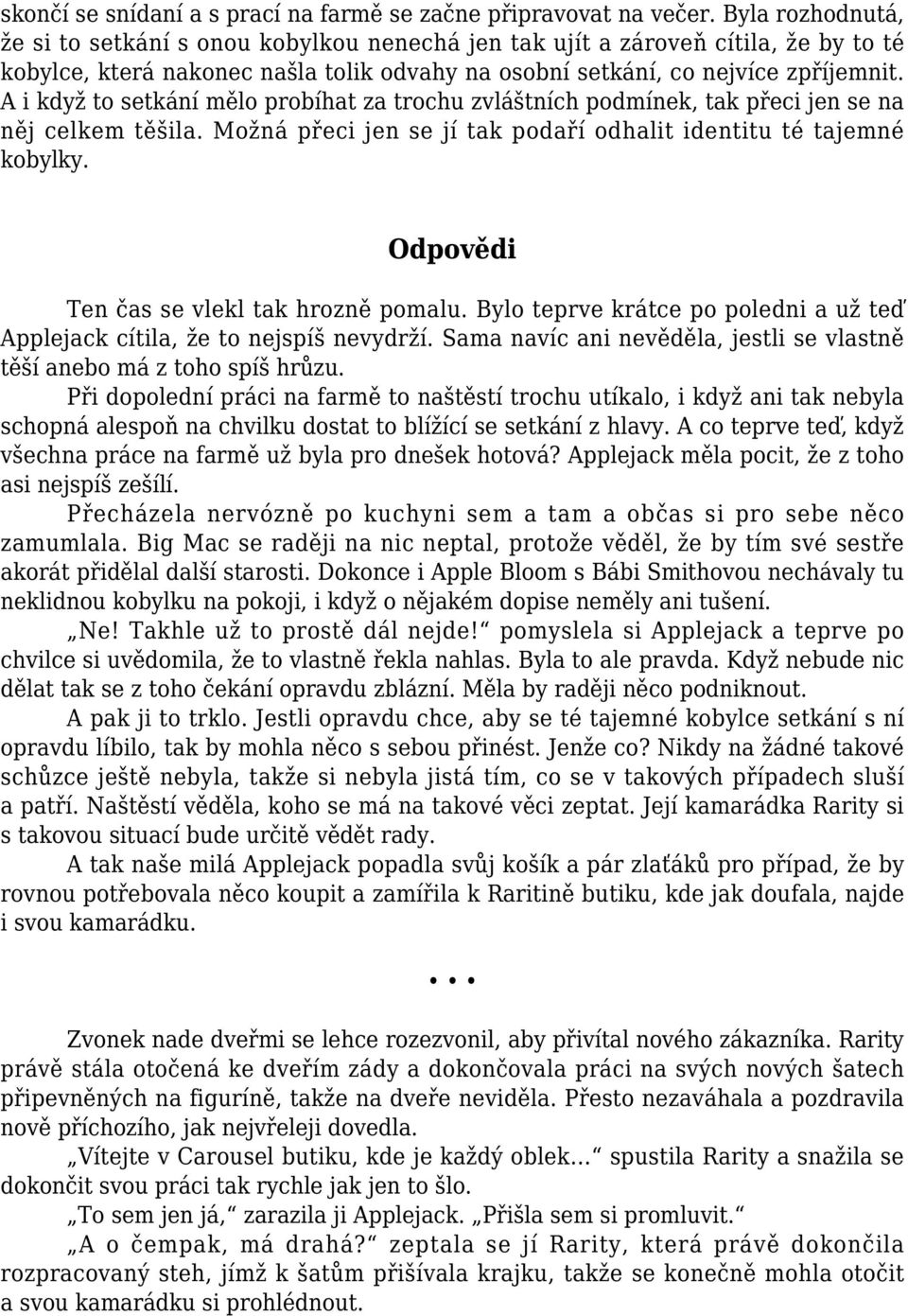 A i když to setkání mělo probíhat za trochu zvláštních podmínek, tak přeci jen se na něj celkem těšila. Možná přeci jen se jí tak podaří odhalit identitu té tajemné kobylky.