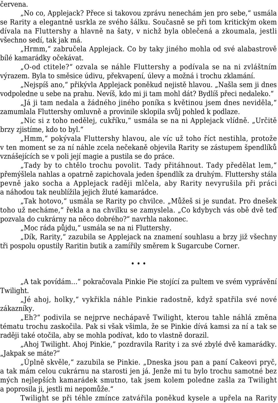 Co by taky jiného mohla od své alabastrově bílé kamarádky očekávat. O-od ctitele? ozvala se náhle Fluttershy a podívala se na ni zvláštním výrazem.