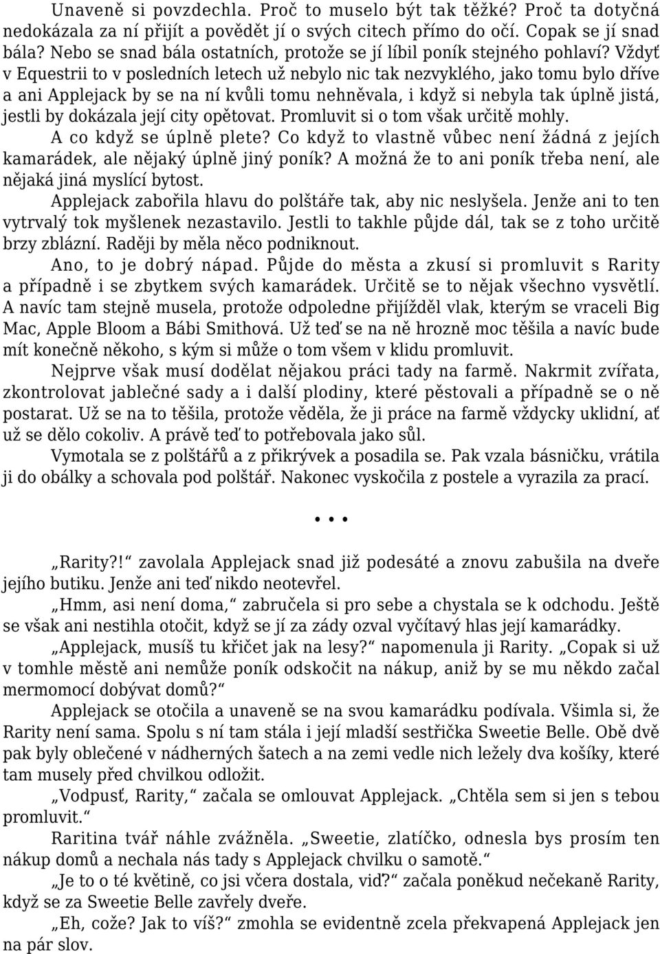 Vždyť v Equestrii to v posledních letech už nebylo nic tak nezvyklého, jako tomu bylo dříve a ani Applejack by se na ní kvůli tomu nehněvala, i když si nebyla tak úplně jistá, jestli by dokázala její