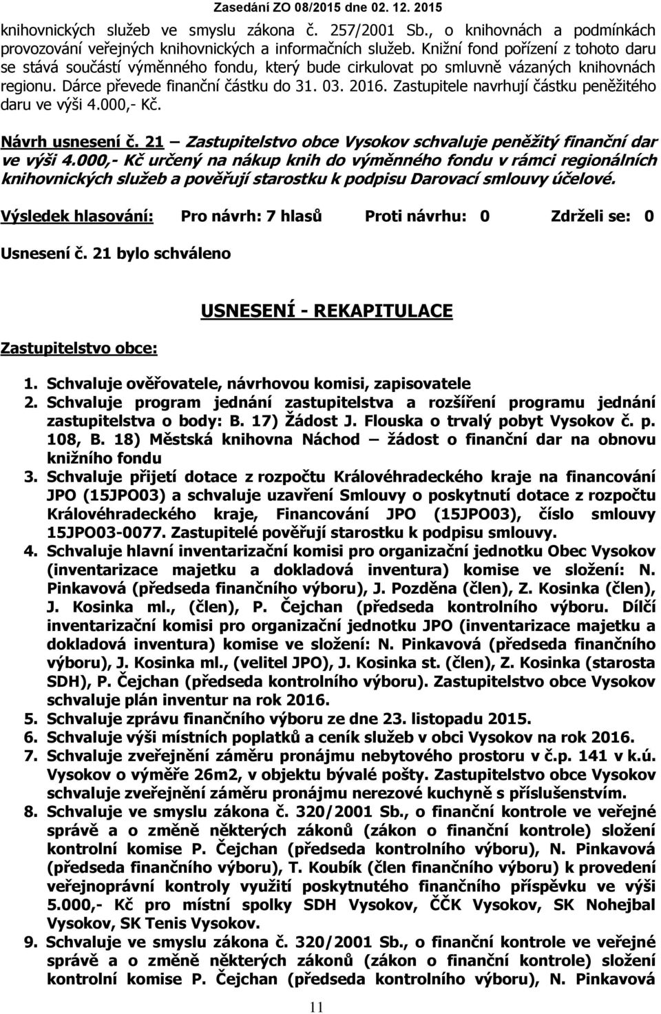 Zastupitele navrhují částku peněžitého daru ve výši 4.000,- Kč. Návrh usnesení č. 21 Zastupitelstvo obce Vysokov schvaluje peněžitý finanční dar ve výši 4.