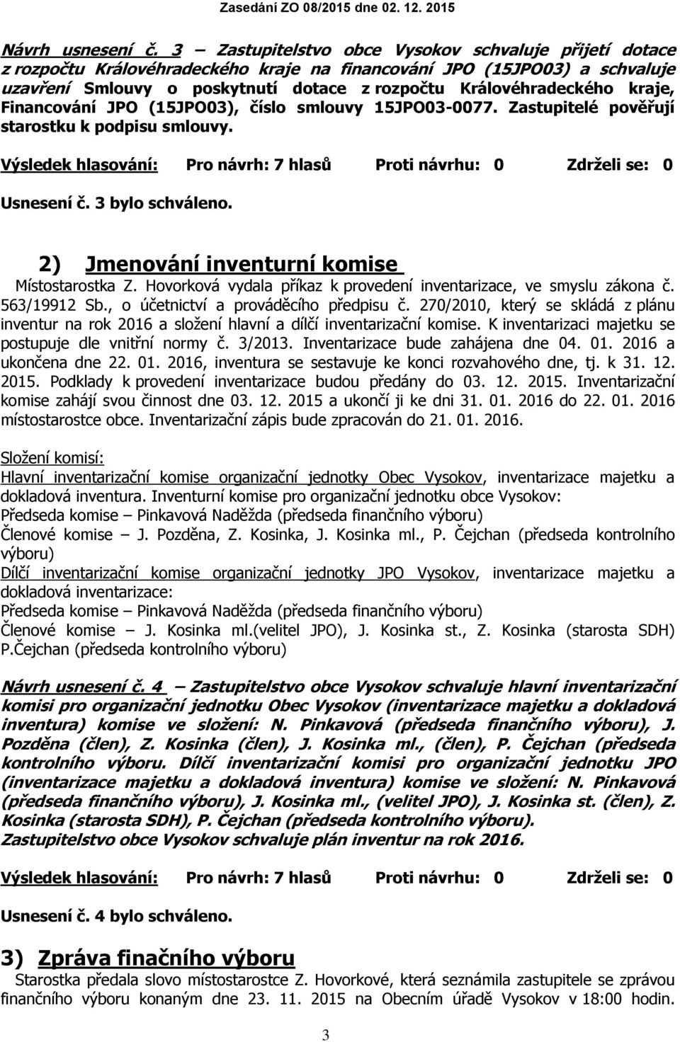 kraje, Financování JPO (15JPO03), číslo smlouvy 15JPO03-0077. Zastupitelé pověřují starostku k podpisu smlouvy. Usnesení č. 3 bylo schváleno. 2) Jmenování inventurní komise Místostarostka Z.