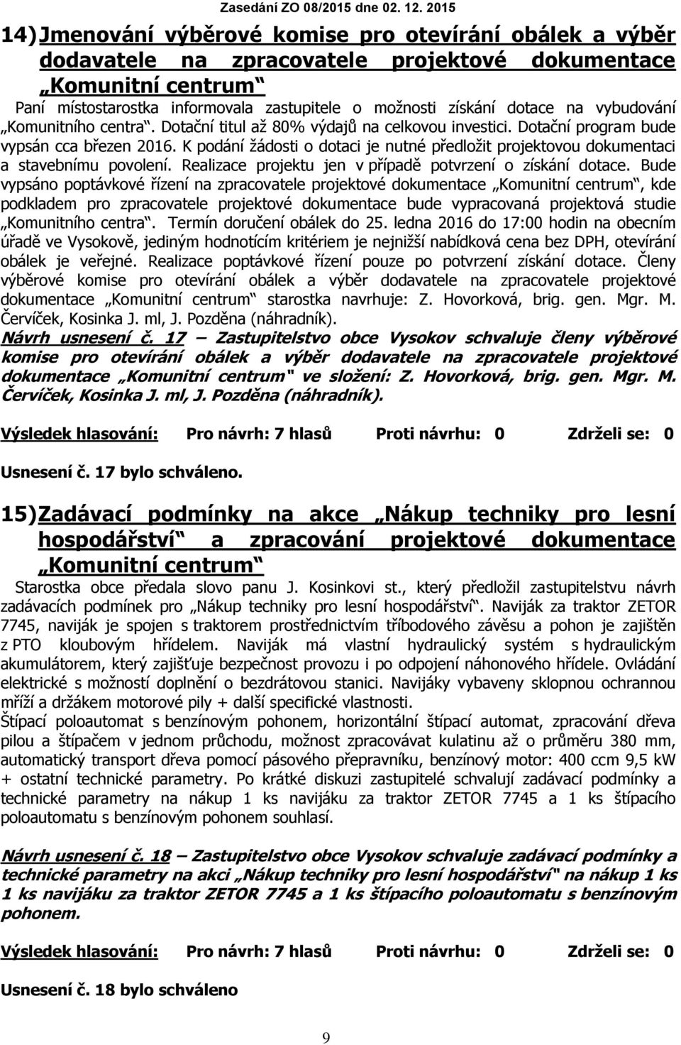 K podání žádosti o dotaci je nutné předložit projektovou dokumentaci a stavebnímu povolení. Realizace projektu jen v případě potvrzení o získání dotace.