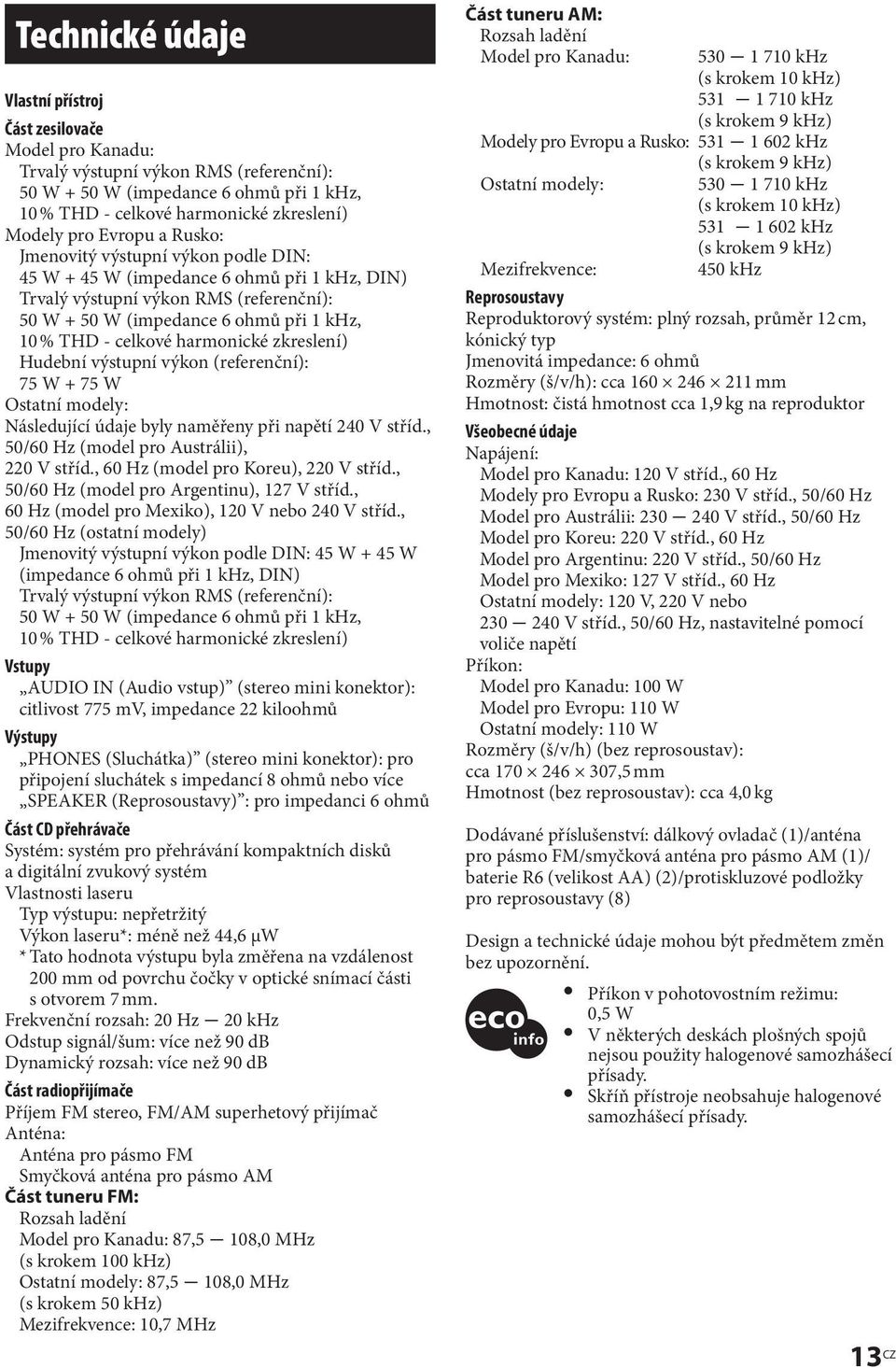 harmonické zkreslení) Hudební výstupní výkon (referenční): 75 W + 75 W Ostatní modely: Následující údaje byly naměřeny při napětí 240 V stříd., 50/60 Hz (model pro Austrálii), 220 V stříd.