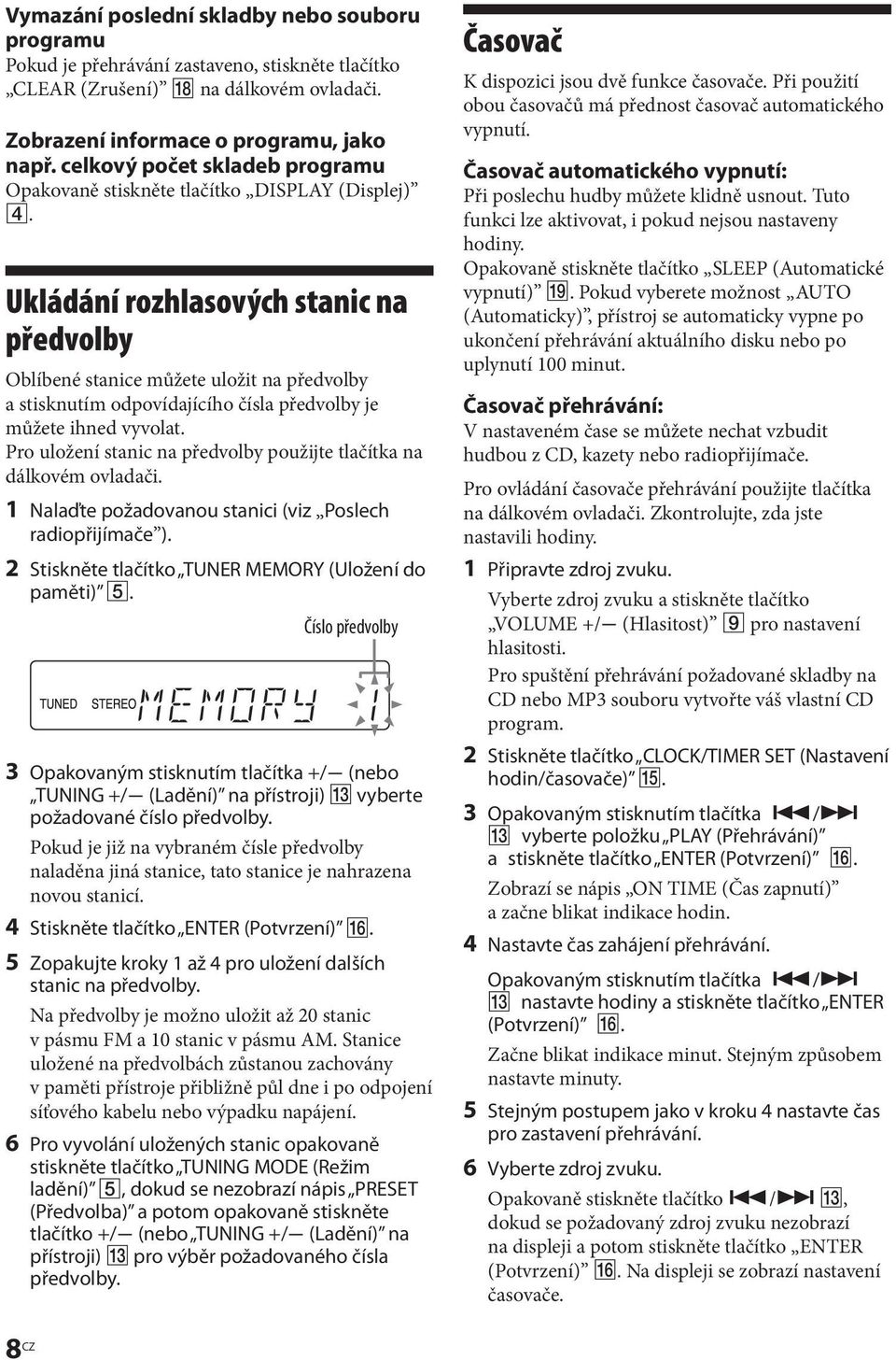 Ukládání rozhlasových stanic na předvolby Oblíbené stanice můžete uložit na předvolby a stisknutím odpovídajícího čísla předvolby je můžete ihned vyvolat.