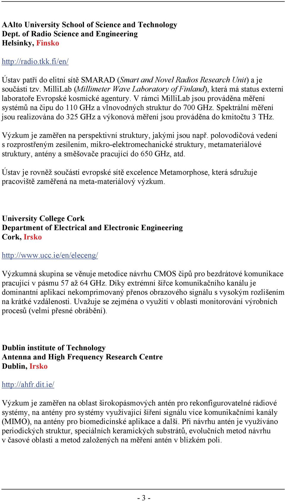 MilliLab (Millimeter Wave Laboratory of Finland), která má status externí laboratoře Evropské kosmické agentury.