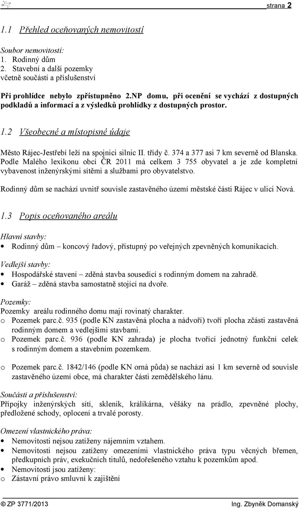 třídy č. 374 a 377 asi 7 km severně od Blanska. Podle Malého lexikonu obcí ČR 2011 má celkem 3 755 obyvatel a je zde kompletní vybavenost inženýrskými sítěmi a službami pro obyvatelstvo.