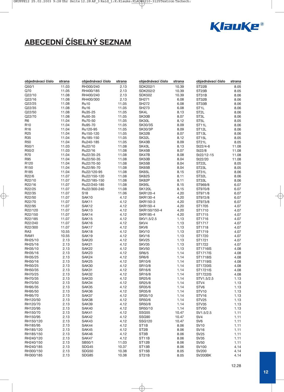 07 R22/50 11.07 R22/70 11.07 R22/95 11.07 R22/0 11.07 R22/150 11.07 R22/185 11.07 R22/240 11.07 R22/300 11.07 RA3 10.55 RAM1 10.55 RH25/10 2.13 RH25/16 2.13 RH35/10 2.13 RH35/16 2.13 RH35/25 2.