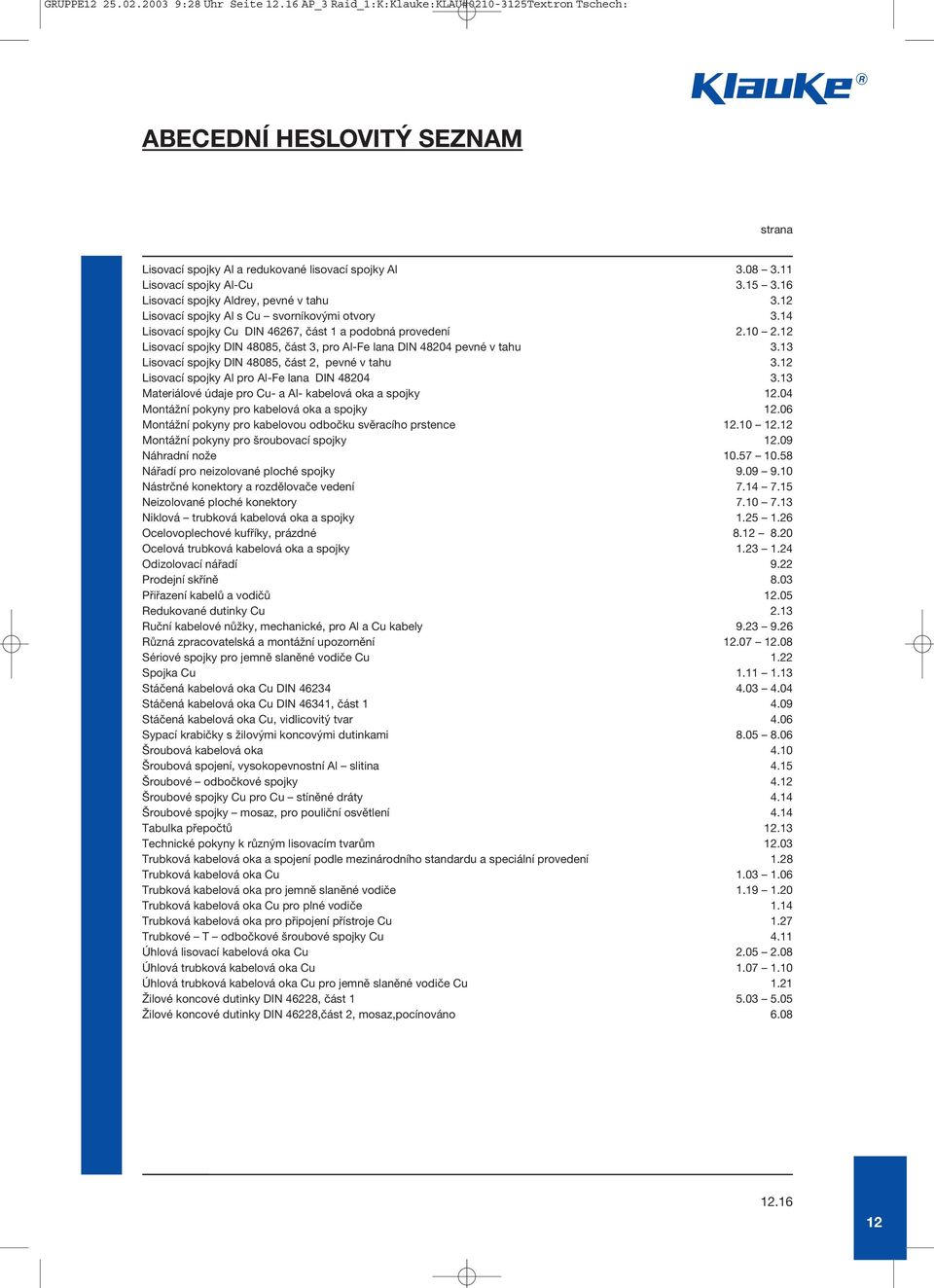 Lisovací spojky DIN 48085, část 3, pro Al-Fe lana DIN 48204 pevné v tahu 3.13 Lisovací spojky DIN 48085, část 2, pevné v tahu 3. Lisovací spojky Al pro Al-Fe lana DIN 48204 3.