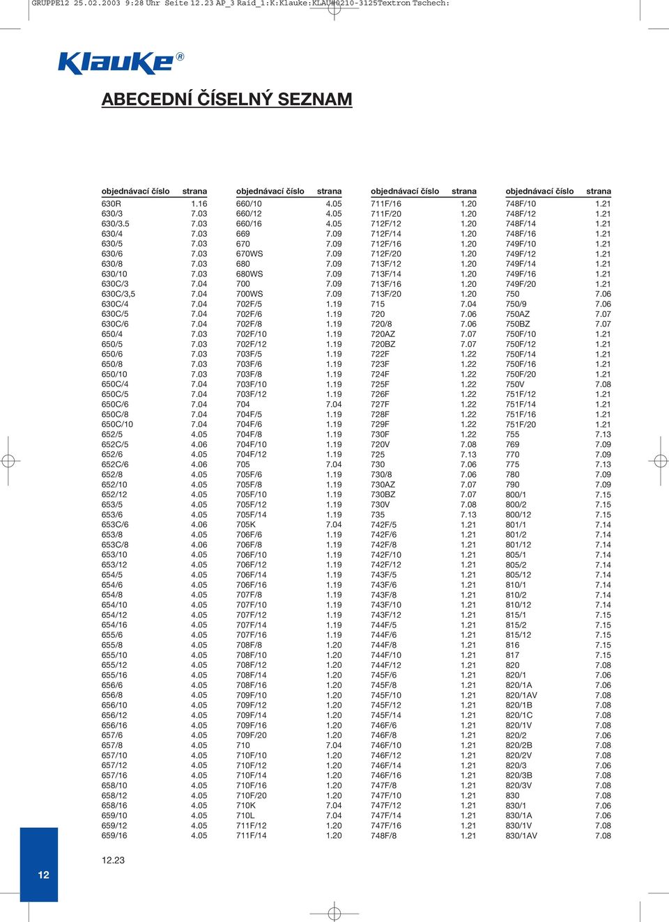 06 652/8 4.05 652/10 4.05 652/ 4.05 653/5 4.05 653/6 4.05 653C/6 4.06 653/8 4.05 653C/8 4.06 653/10 4.05 653/ 4.05 654/5 4.05 654/6 4.05 654/8 4.05 654/10 4.05 654/ 4.05 654/16 4.05 655/6 4.