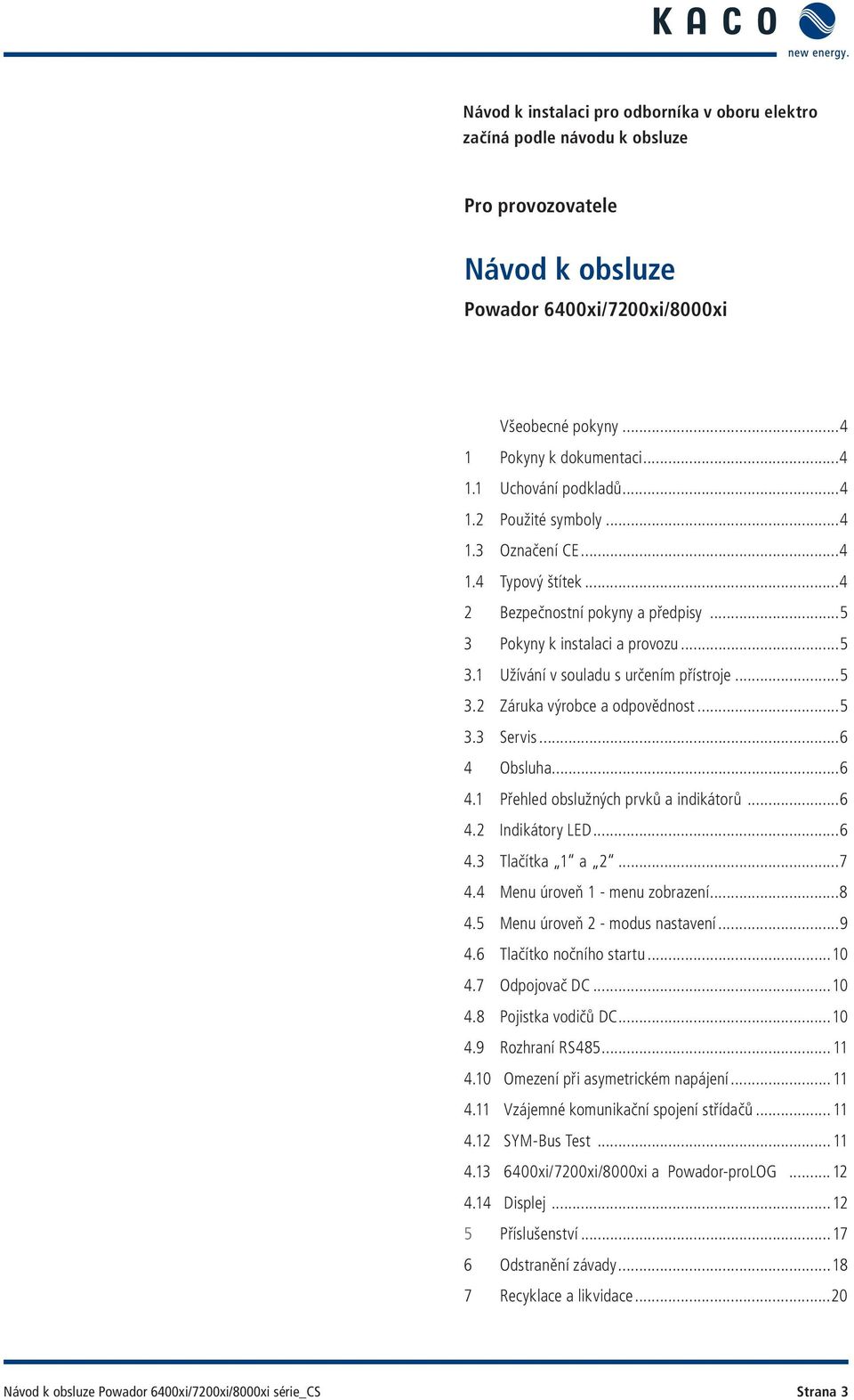 ..5 3.3 Servis...6 4 Obsluha...6 4.1 Přehled obslužných prvků a indikátorů...6 4.2 Indikátory LED...6 4.3 Tlačítka 1 a 2...7 4.4 Menu úroveň 1 - menu zobrazení...8 4.5 Menu úroveň 2 - modus nastavení.