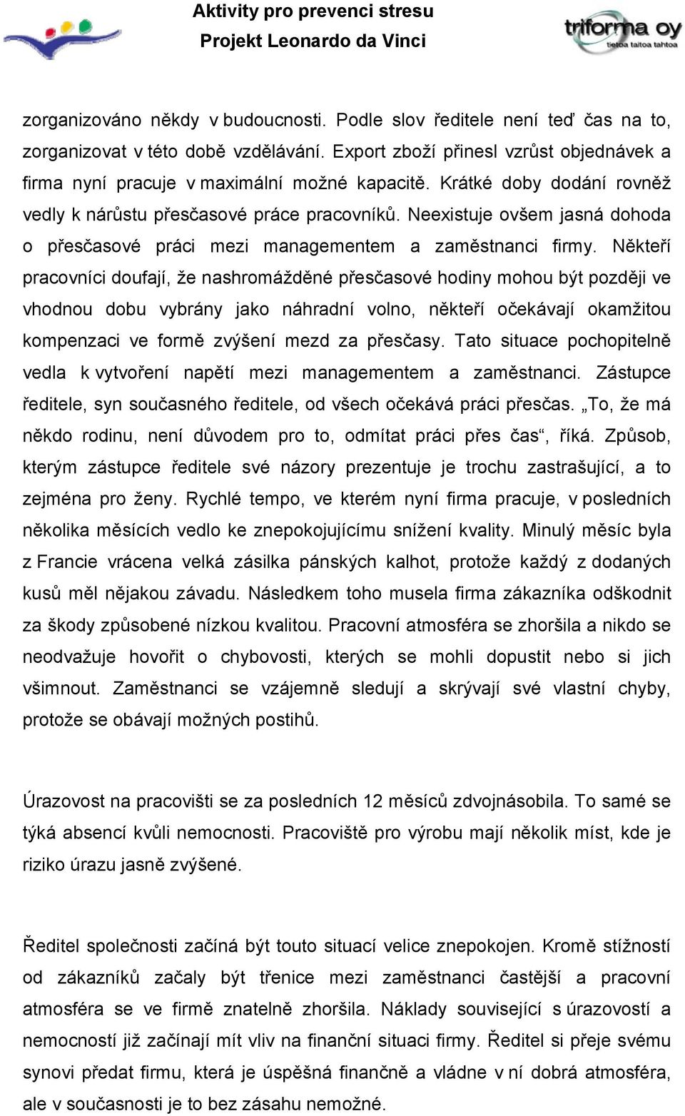 Někteří pracovníci doufají, že nashromážděné přesčasové hodiny mohou být později ve vhodnou dobu vybrány jako náhradní volno, někteří očekávají okamžitou kompenzaci ve formě zvýšení mezd za přesčasy.