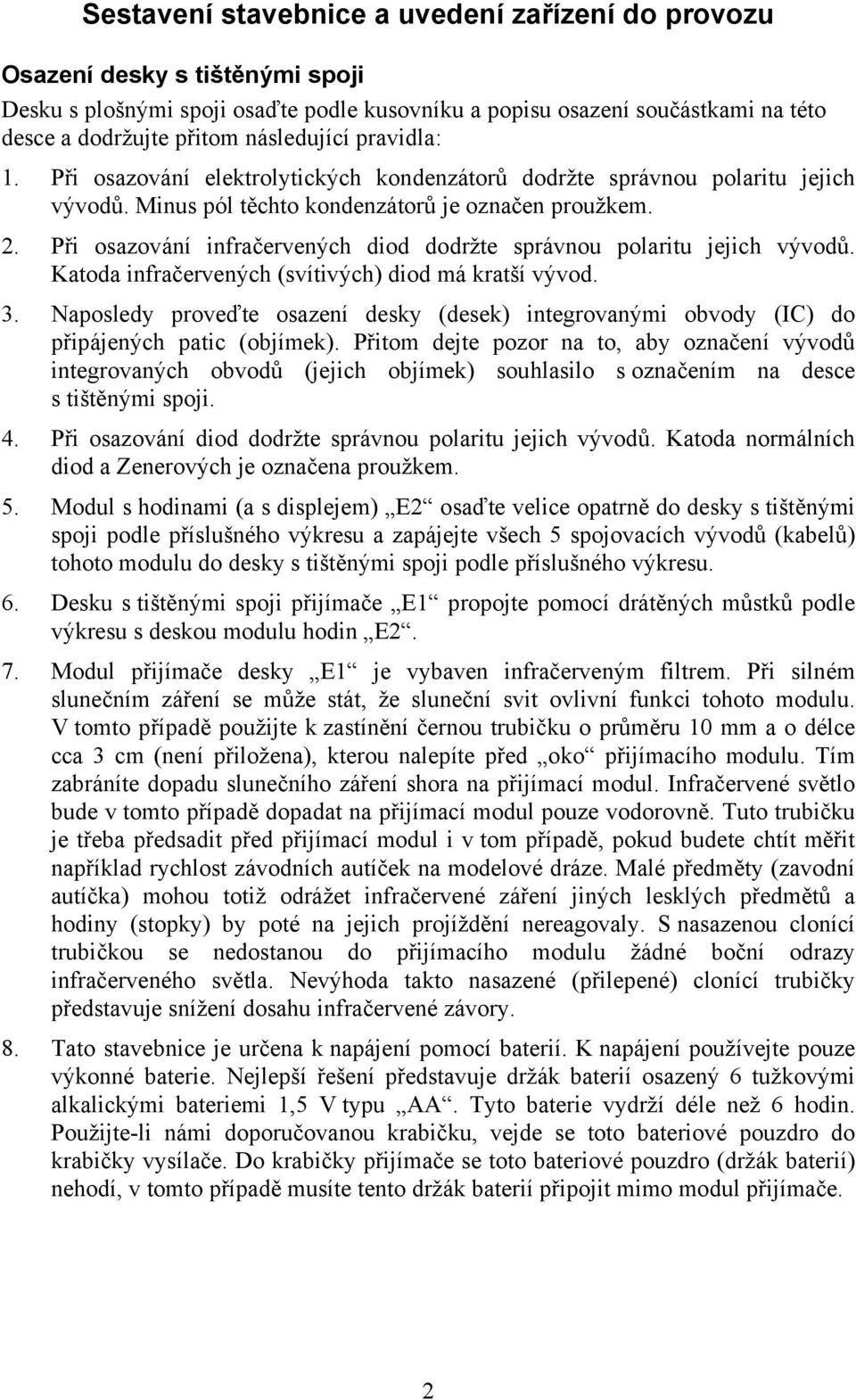 Při osazování infračervených diod dodržte správnou polaritu jejich vývodů. Katoda infračervených (svítivých) diod má kratší vývod. 3.