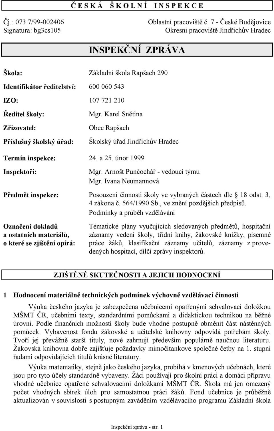 Příslušný školský úřad: Mgr. Karel Snětina Obec Rapšach Školský úřad Jindřichův Hradec Termín inspekce: 24. a 25. únor 1999 Inspektoři: Mgr. Arnošt Punčochář - vedoucí týmu Mgr.