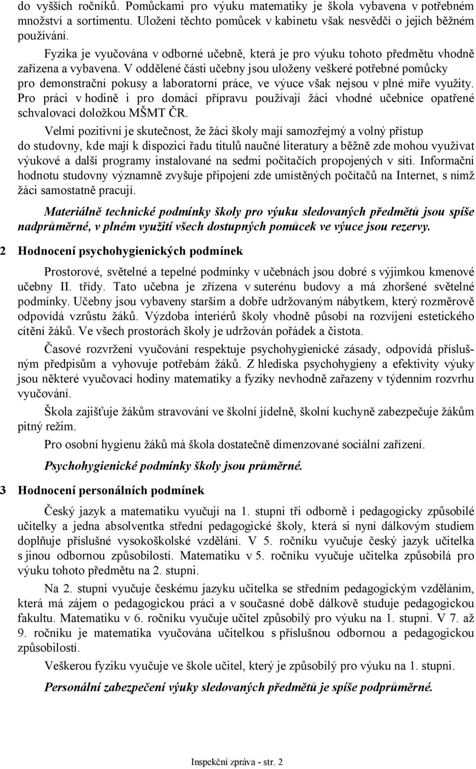 V oddělené části učebny jsou uloženy veškeré potřebné pomůcky pro demonstrační pokusy a laboratorní práce, ve výuce však nejsou v plné míře využity.