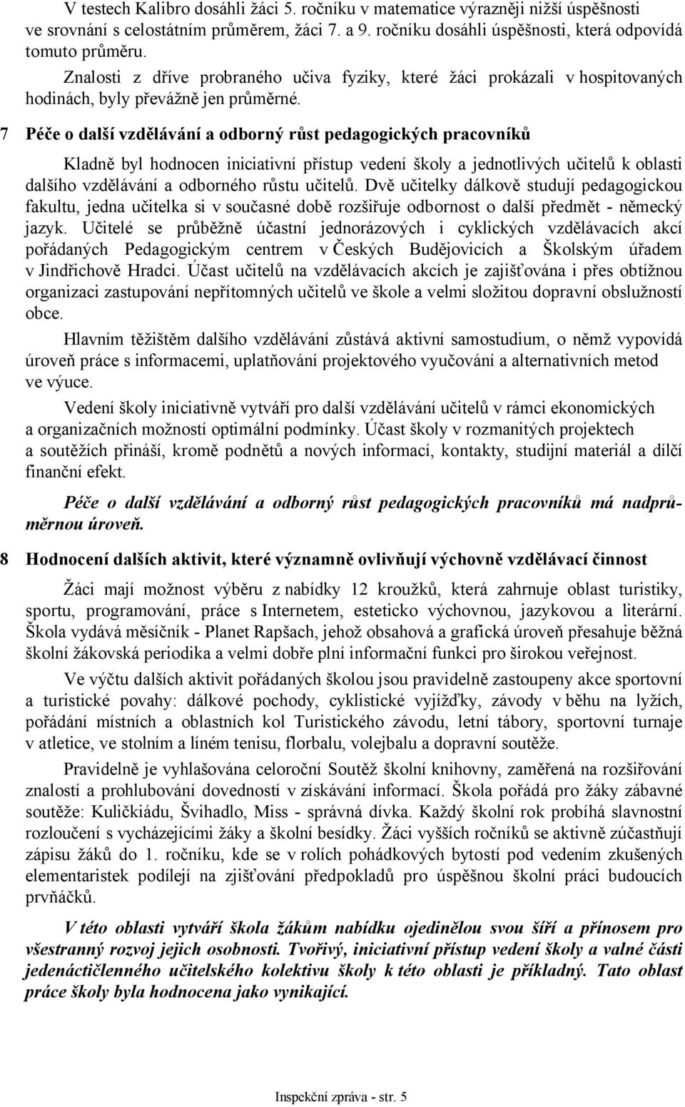 7 Péče o další vzdělávání a odborný růst pedagogických pracovníků Kladně byl hodnocen iniciativní přístup vedení školy a jednotlivých učitelů k oblasti dalšího vzdělávání a odborného růstu učitelů.