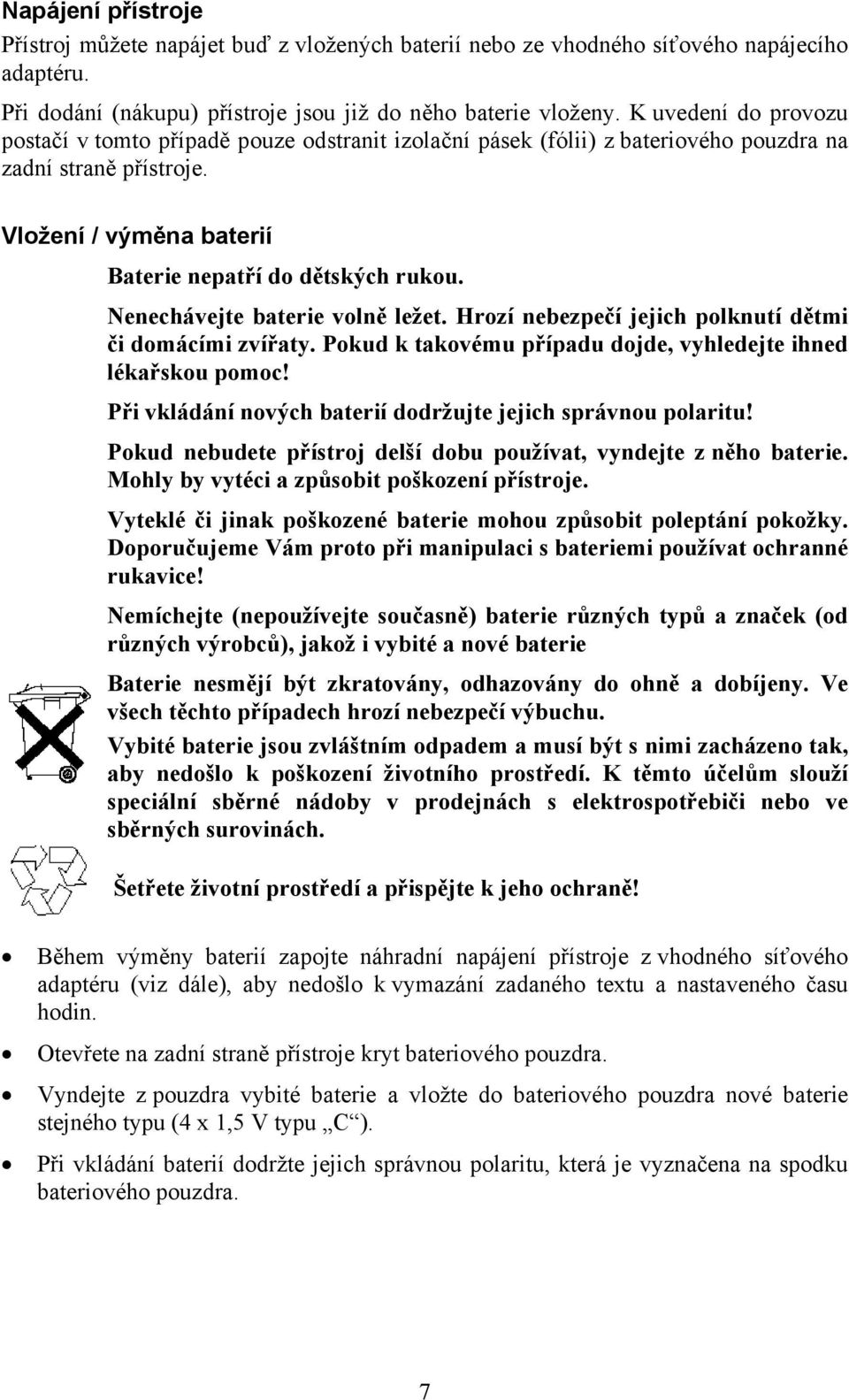 Nenechávejte baterie volně ležet. Hrozí nebezpečí jejich polknutí dětmi či domácími zvířaty. Pokud k takovému případu dojde, vyhledejte ihned lékařskou pomoc!