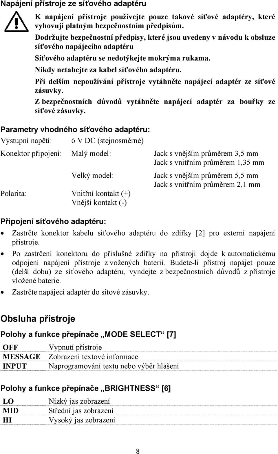 Při delším nepoužívání přístroje vytáhněte napájecí adaptér ze síťové zásuvky. Z bezpečnostních důvodů vytáhněte napájecí adaptér za bouřky ze síťové zásuvky.