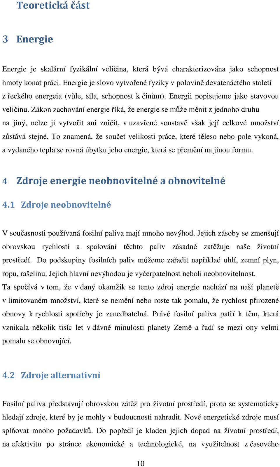 Zákon zachování energie říká, že energie se může měnit z jednoho druhu na jiný, nelze ji vytvořit ani zničit, v uzavřené soustavě však její celkové množství zůstává stejné.