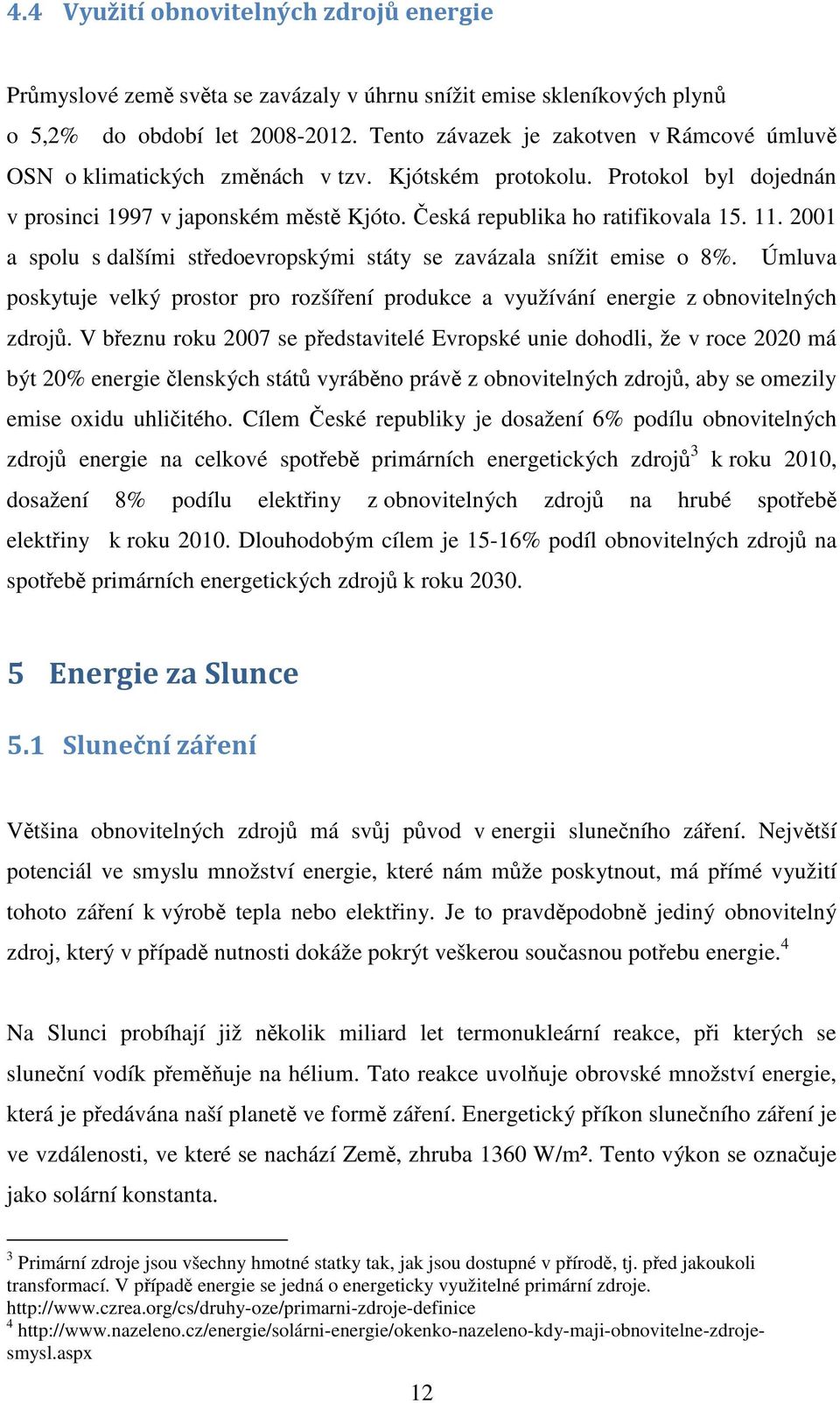 2001 a spolu s dalšími středoevropskými státy se zavázala snížit emise o 8%. Úmluva poskytuje velký prostor pro rozšíření produkce a využívání energie z obnovitelných zdrojů.