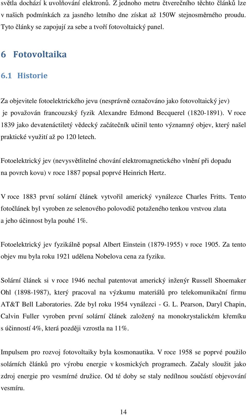 1 Historie Za objevitele fotoelektrického jevu (nesprávně označováno jako fotovoltaický jev) je považován francouzský fyzik Alexandre Edmond Becquerel (1820-1891).