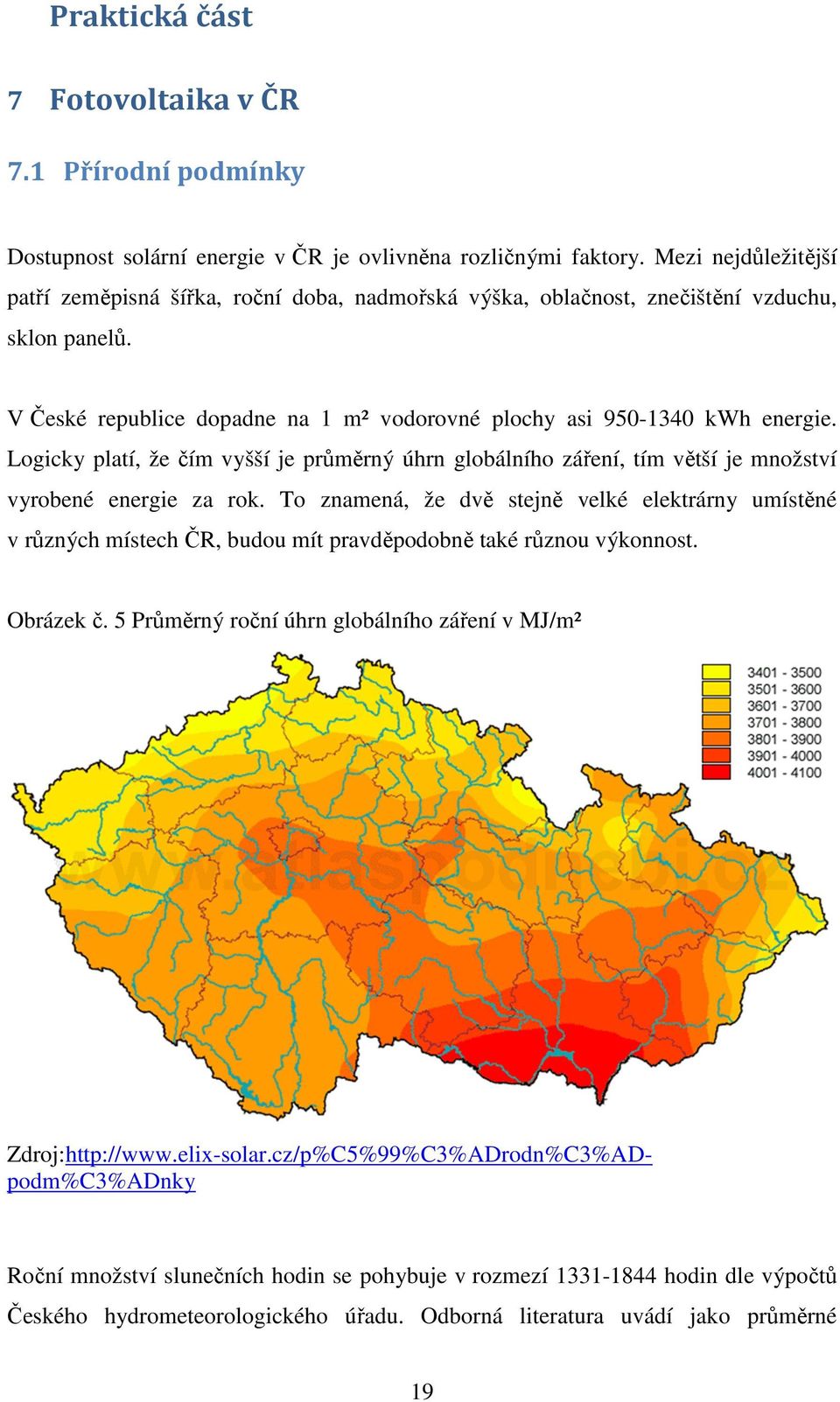 Logicky platí, že čím vyšší je průměrný úhrn globálního záření, tím větší je množství vyrobené energie za rok.