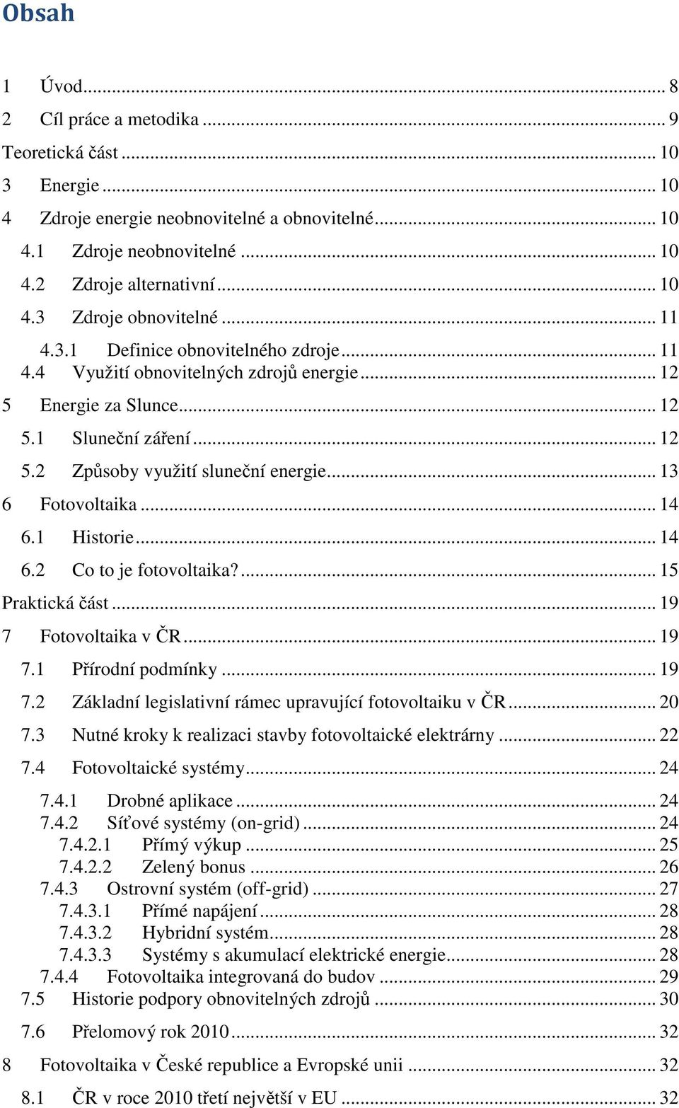 .. 13 6 Fotovoltaika... 14 6.1 Historie... 14 6.2 Co to je fotovoltaika?... 15 Praktická část... 19 7 Fotovoltaika v ČR... 19 7.1 Přírodní podmínky... 19 7.2 Základní legislativní rámec upravující fotovoltaiku v ČR.