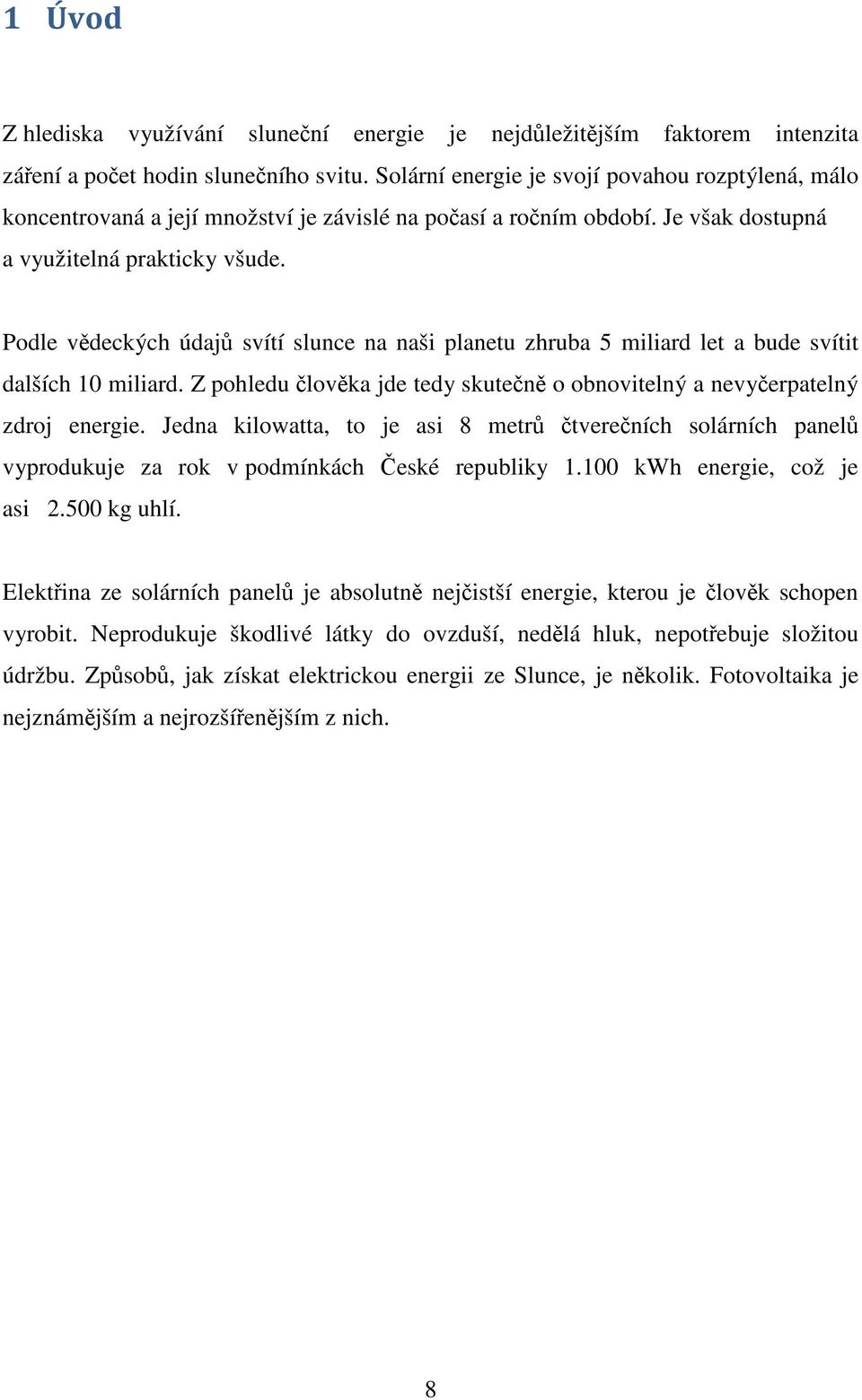 Podle vědeckých údajů svítí slunce na naši planetu zhruba 5 miliard let a bude svítit dalších 10 miliard. Z pohledu člověka jde tedy skutečně o obnovitelný a nevyčerpatelný zdroj energie.