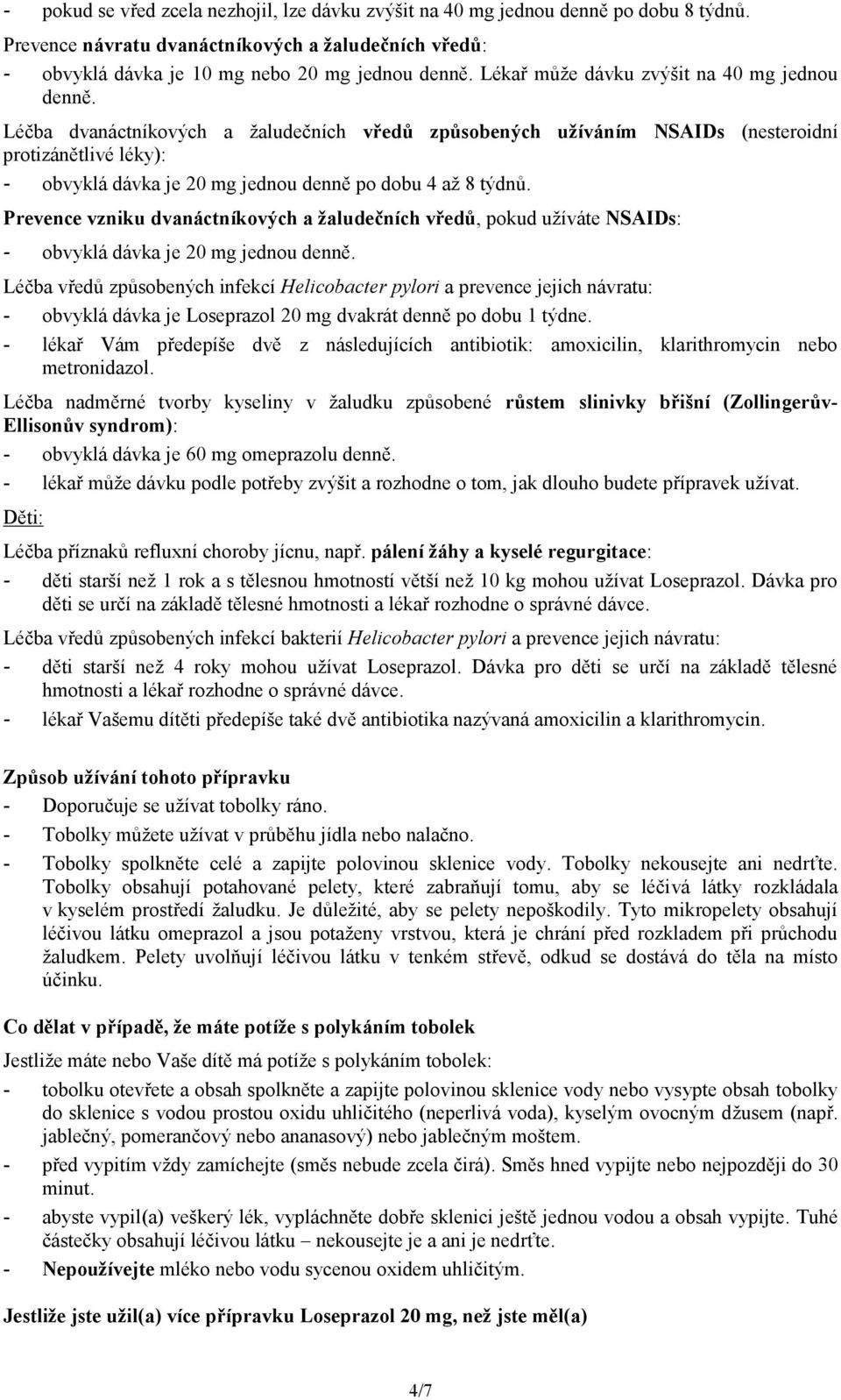 Léčba dvanáctníkových a žaludečních vředů způsobených užíváním NSAIDs (nesteroidní protizánětlivé léky): - obvyklá dávka je 20 mg jednou denně po dobu 4 až 8 týdnů.