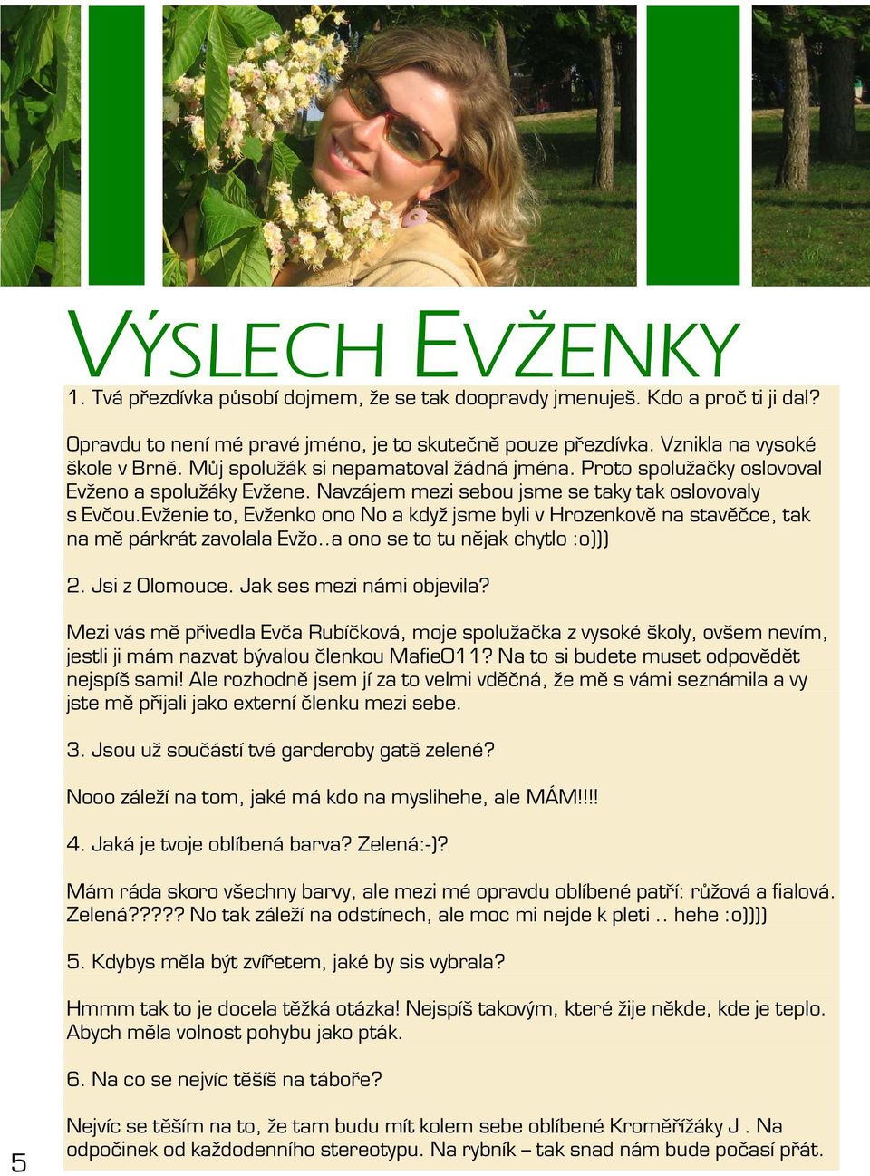 Evženie to, Evženko ono No a když jsme byli v Hrozenkově na stavěčce, tak na mě párkrát zavolala Evžo..a ono se to tu nějak chytlo :o))) 2. Jsi z Olomouce. Jak ses mezi námi objevila?