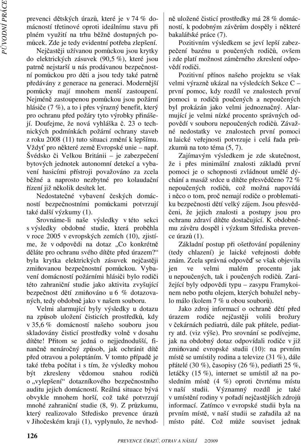 generaci. Modernější pomůcky mají mnohem menší zastoupení. Nejméně zastoupenou pomůckou jsou požární hlásiče (7 %), a to i přes výrazný benefit, který pro ochranu před požáry tyto výrobky přinášejí.