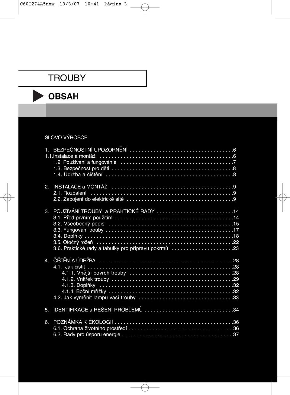 1. Rozbalení................................................9 2.2. Zapojení do elektrické sítě....................................9 3. POUŽÍVÁNÍ TROUBY a PRAKTICKÉ RADY..........................14 3.