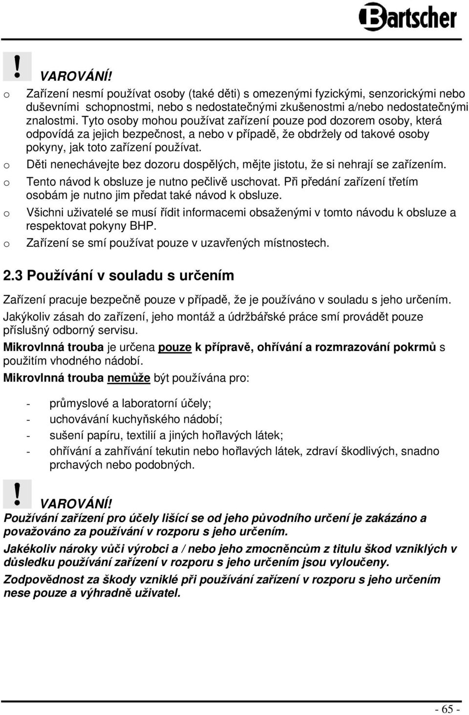 Děti nenechávejte bez dzru dspělých, mějte jisttu, že si nehrají se zařízením. Tent návd k bsluze je nutn pečlivě uschvat. Při předání zařízení třetím sbám je nutn jim předat také návd k bsluze.