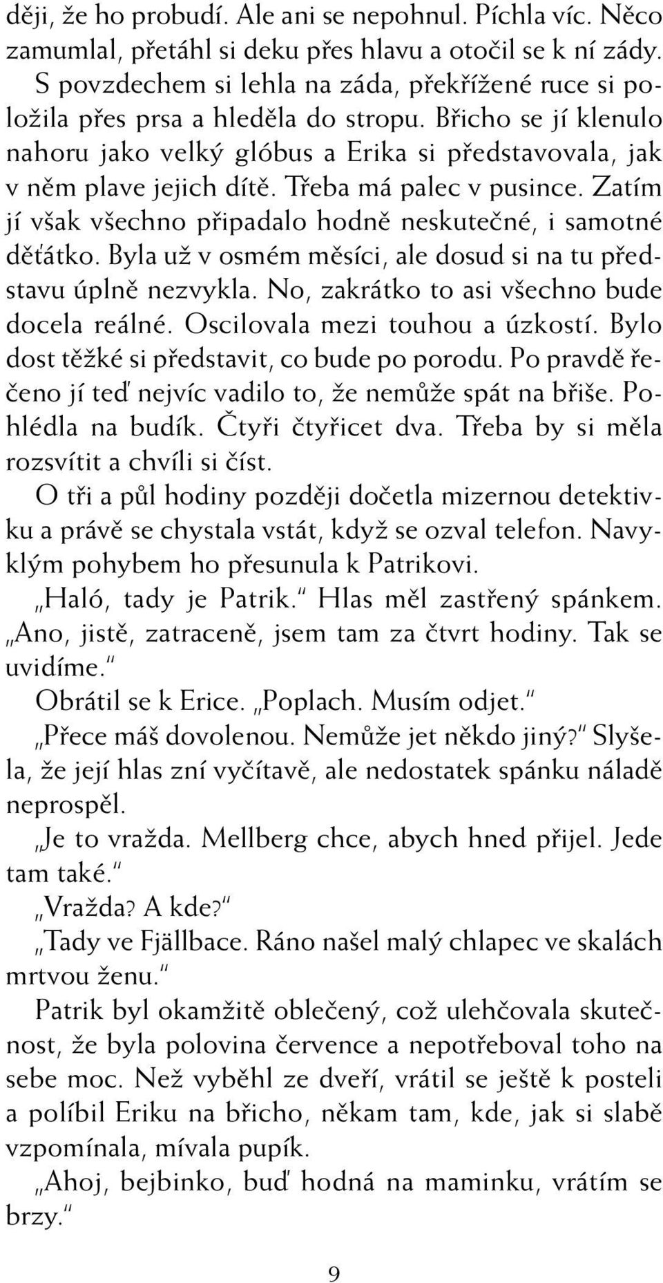 Tfieba má palec v pusince. Zatím jí v ak v echno pfiipadalo hodnû neskuteãné, i samotné dûèátko. Byla uï v osmém mûsíci, ale dosud si na tu pfiedstavu úplnû nezvykla.