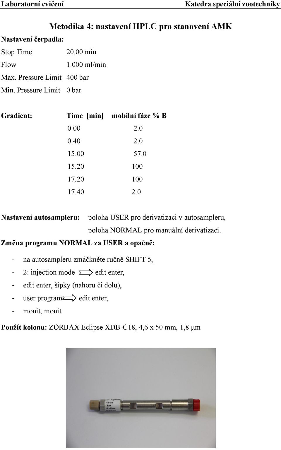 0 15.00 57.0 15.20 100 17.20 100 17.40 2.0 Nastavení autosampleru: poloha USER pro derivatizaci v autosampleru, poloha NORMAL pro manuální derivatizaci.