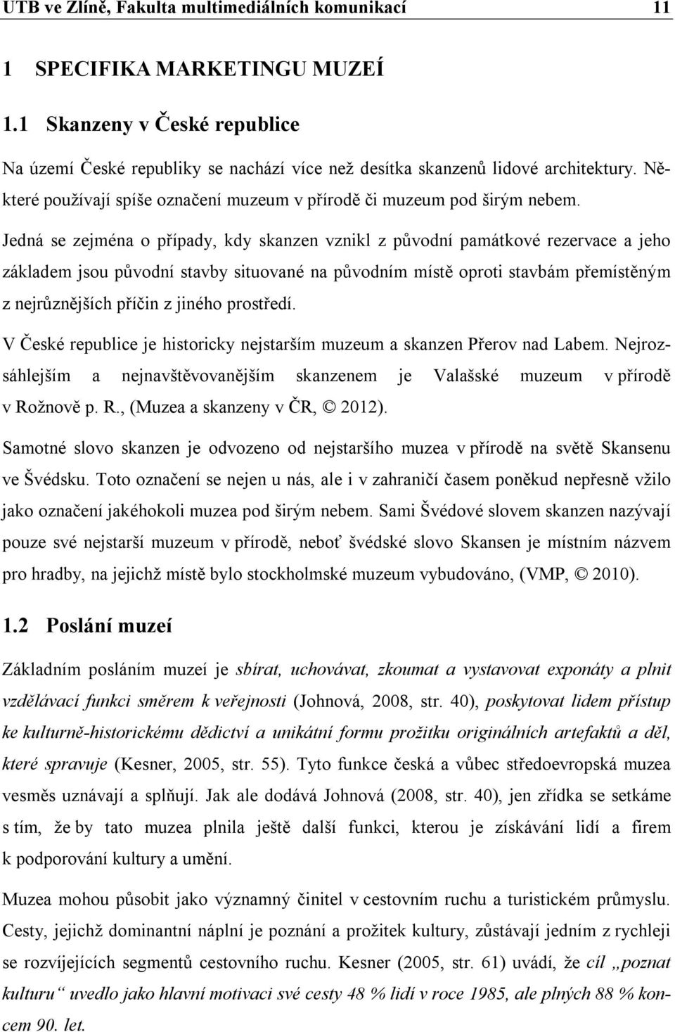 Jedná se zejména o případy, kdy skanzen vznikl z původní památkové rezervace a jeho základem jsou původní stavby situované na původním místě oproti stavbám přemístěným z nejrůznějších příčin z jiného