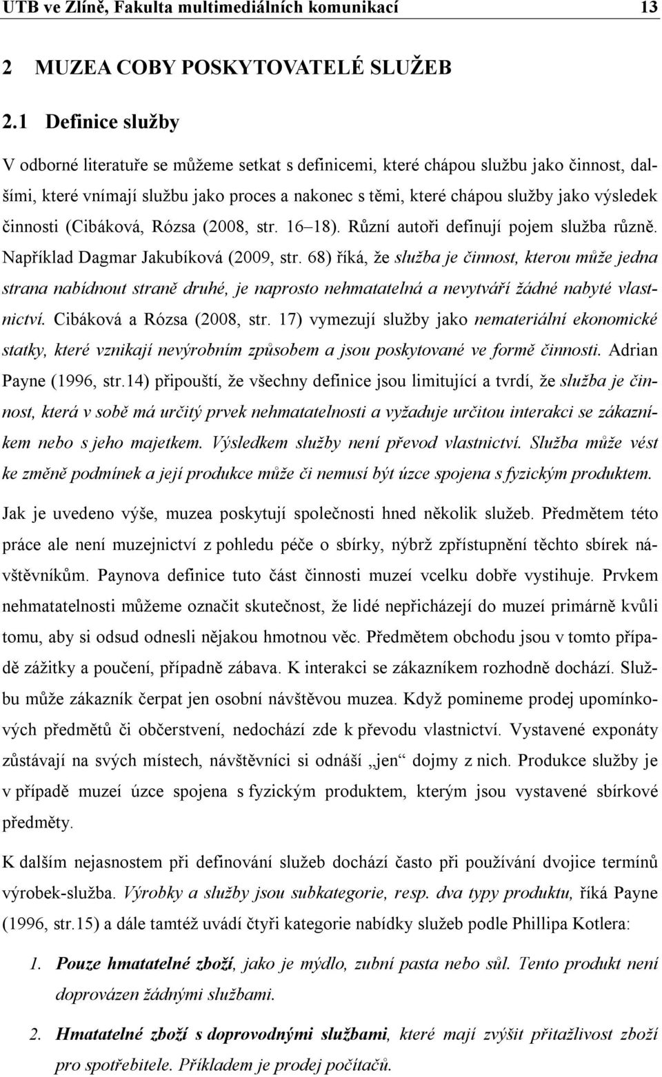 činnosti (Cibáková, Rózsa (2008, str. 16 18). Různí autoři definují pojem služba různě. Například Dagmar Jakubíková (2009, str.