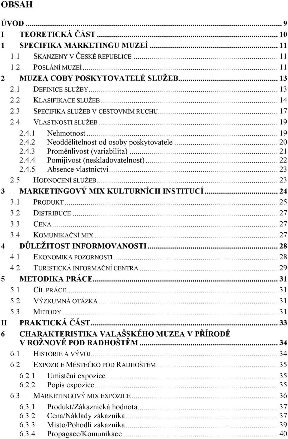 .. 21 2.4.4 Pomíjivost (neskladovatelnost)... 22 2.4.5 Absence vlastnictví... 23 2.5 HODNOCENÍ SLUŽEB... 23 3 MARKETINGOVÝ MIX KULTURNÍCH INSTITUCÍ... 24 3.1 PRODUKT... 25 3.2 DISTRIBUCE... 27 3.