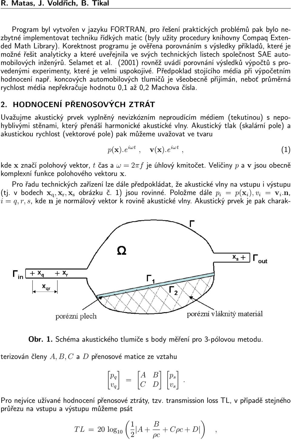 Korektnost programu je ověřena porovnáním s výsledky příkladů, které je možné řešit analyticky a které uveřejnila ve svých technických listech společnost SAE automobilových inženýrů. Selamet et al.