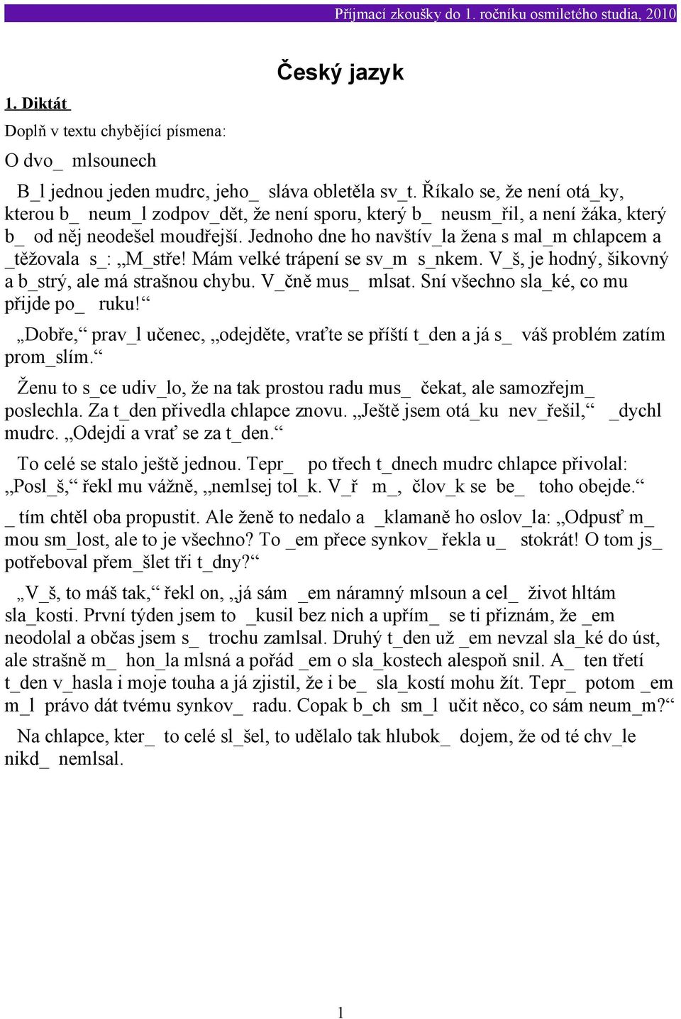 Jednoho dne ho navštív_la žena s mal_m chlapcem a _těžovala s_: M_stře! Mám velké trápení se sv_m s_nkem. V_š, je hodný, šikovný a b_strý, ale má strašnou chybu. V_čně mus_ mlsat.