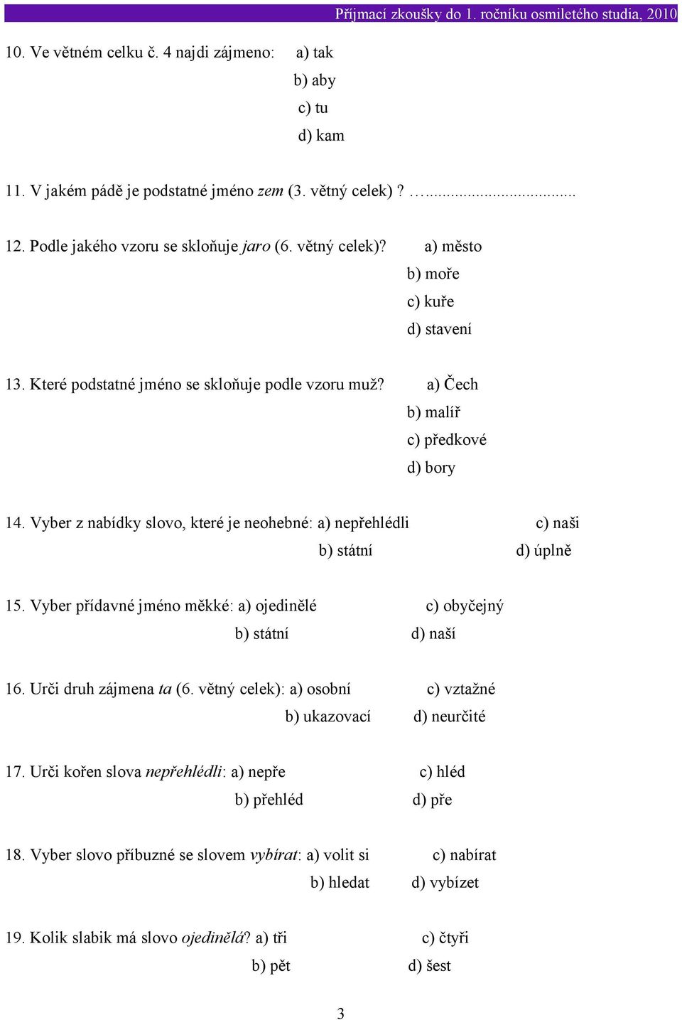 Vyber přídavné jméno měkké: a) ojedinělé c) obyčejný b) státní d) naší 16. Urči druh zájmena ta (6. větný celek): a) osobní c) vztažné b) ukazovací d) neurčité 17.