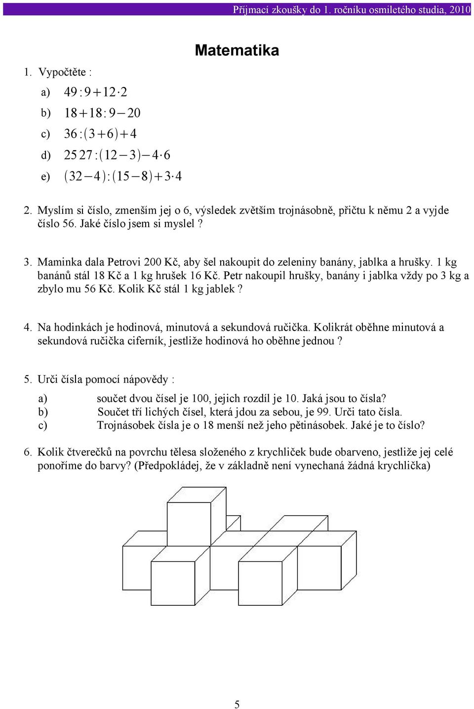 Maminka dala Petrovi 200 Kč, aby šel nakoupit do zeleniny banány, jablka a hrušky. 1 kg banánů stál 18 Kč a 1 kg hrušek 16 Kč. Petr nakoupil hrušky, banány i jablka vždy po 3 kg a zbylo mu 56 Kč.