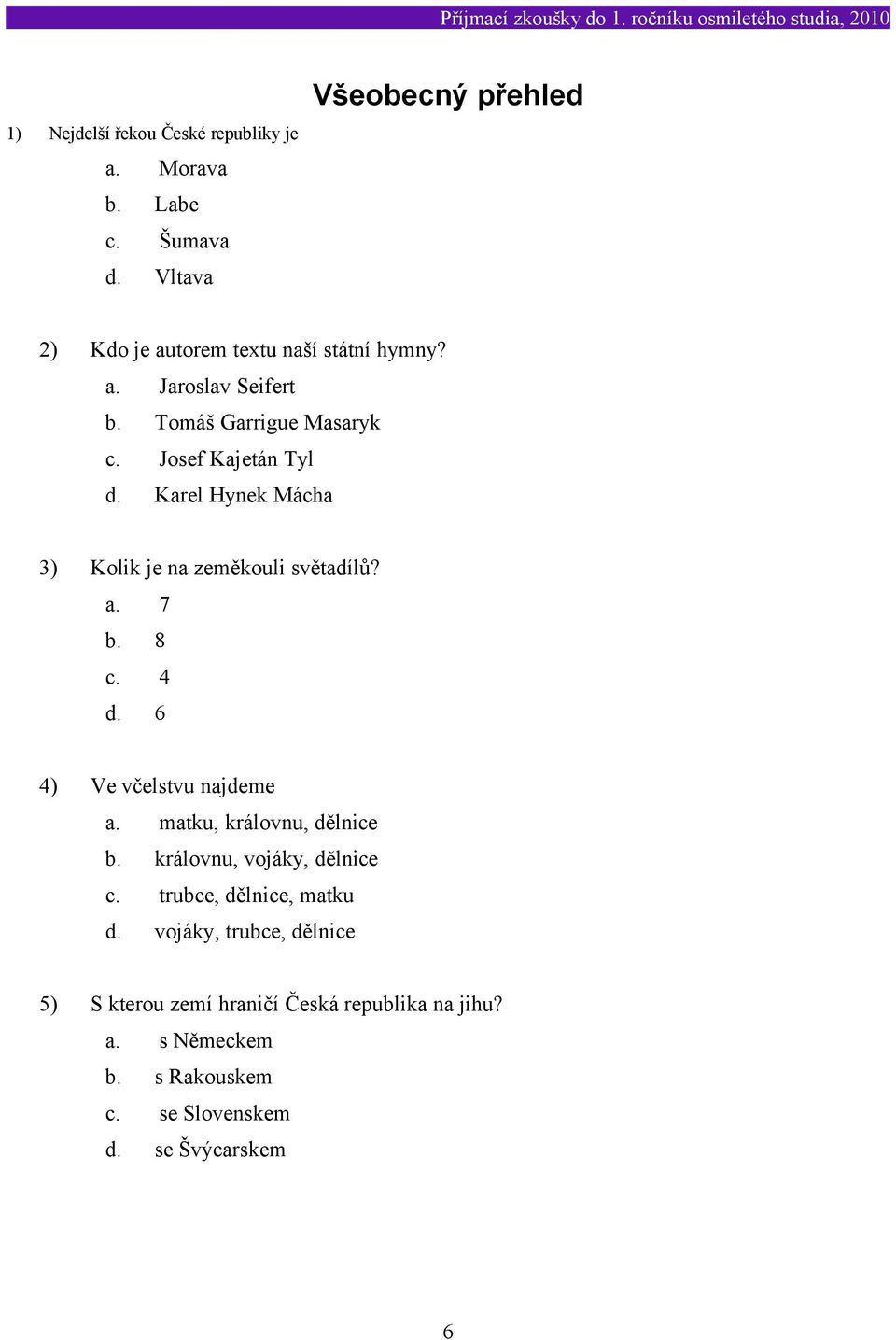 Josef Kajetán Tyl d. Karel Hynek Mácha 3) Kolik je na zeměkouli světadílů? a. 7 b. 8 c. 4 d. 6 4) Ve včelstvu najdeme a.