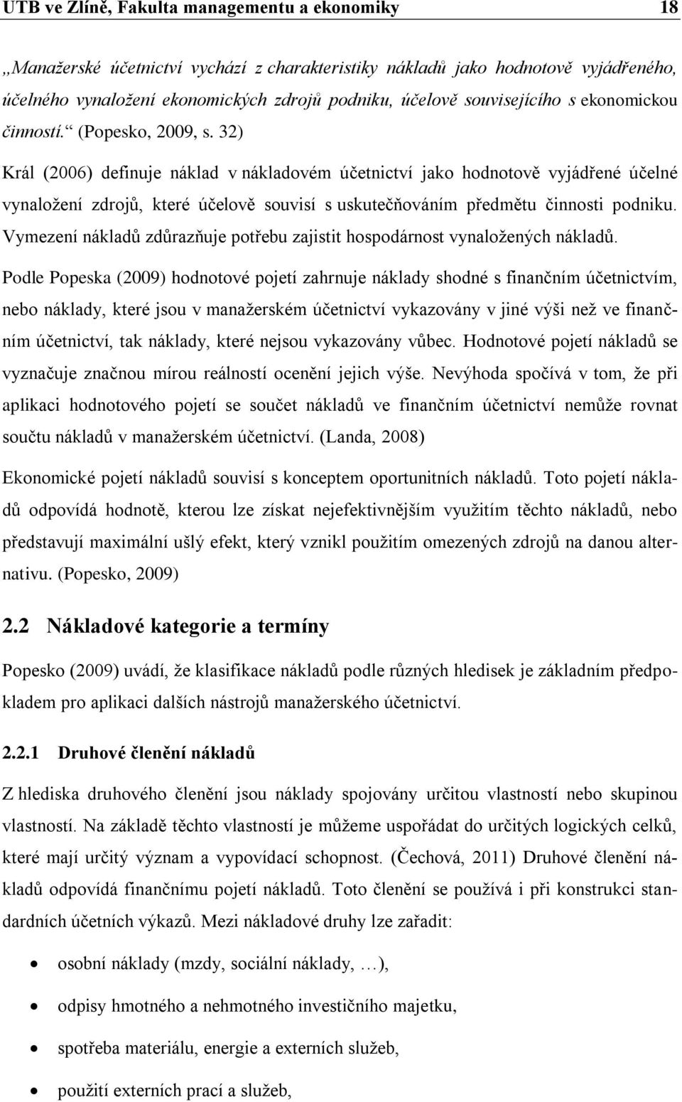 32) Král (2006) definuje náklad v nákladovém účetnictví jako hodnotově vyjádřené účelné vynaložení zdrojů, které účelově souvisí s uskutečňováním předmětu činnosti podniku.