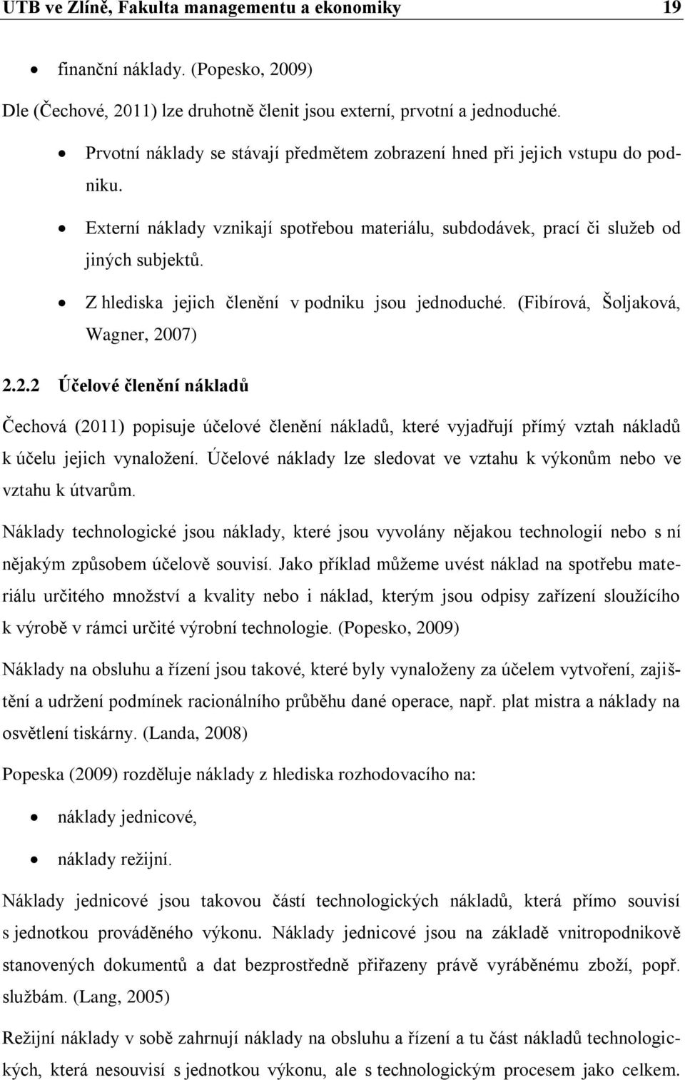 Z hlediska jejich členění v podniku jsou jednoduché. (Fibírová, Šoljaková, Wagner, 20