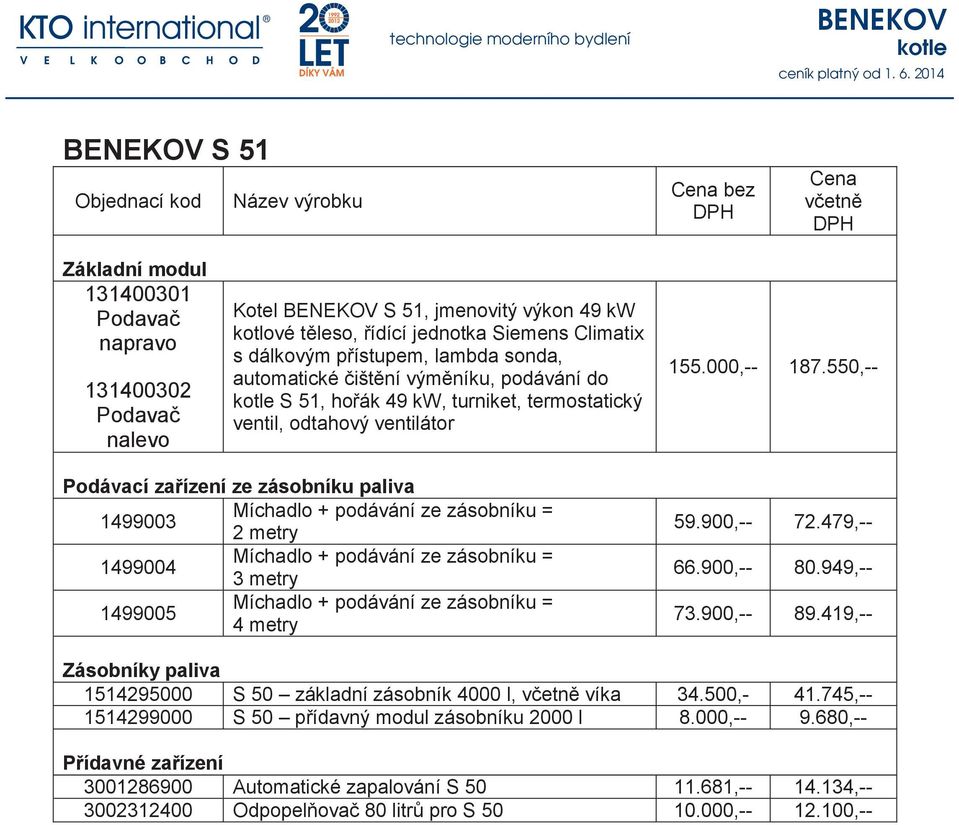 550,-- Podávací za ízení ze zásobníku paliva 1499003 2 metry 1499004 3 metry 1499005 4 metry 59.900,-- 72.479,-- 66.900,-- 80.949,-- 73.900,-- 89.