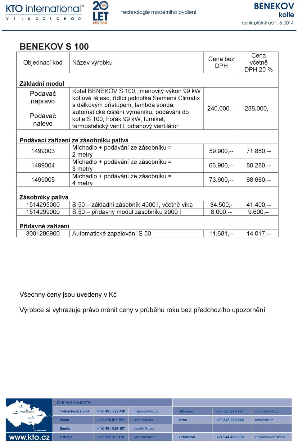 000,-- Podávací za ízení ze zásobníku paliva 1499003 2 metry 1499004 3 metry 1499005 4 metry 59.900,-- 71.880,-- 66.900,-- 80.280,-- 73.900,-- 88.