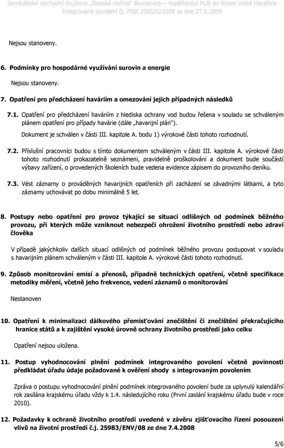 bodu 1) výrokové části tohoto rozhodnutí. 7.2. Příslušní pracovníci budou s tímto dokumentem schváleným v části III. kapitole A.