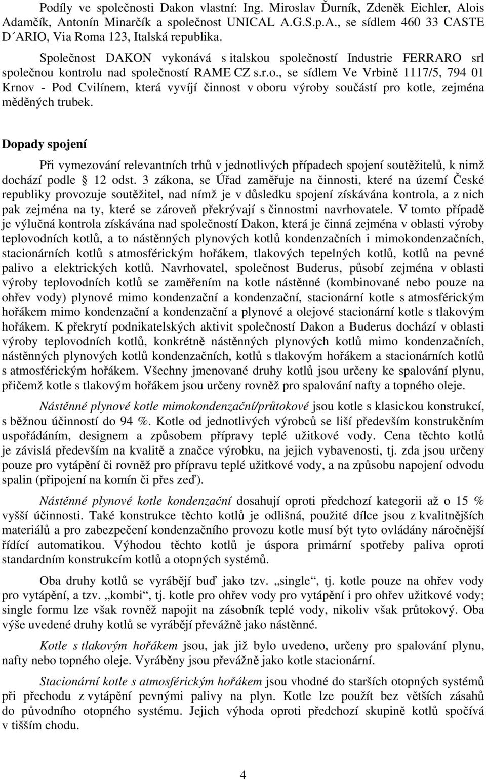 Dopady spojení Při vymezování relevantních trhů v jednotlivých případech spojení soutěžitelů, k nimž dochází podle 12 odst.