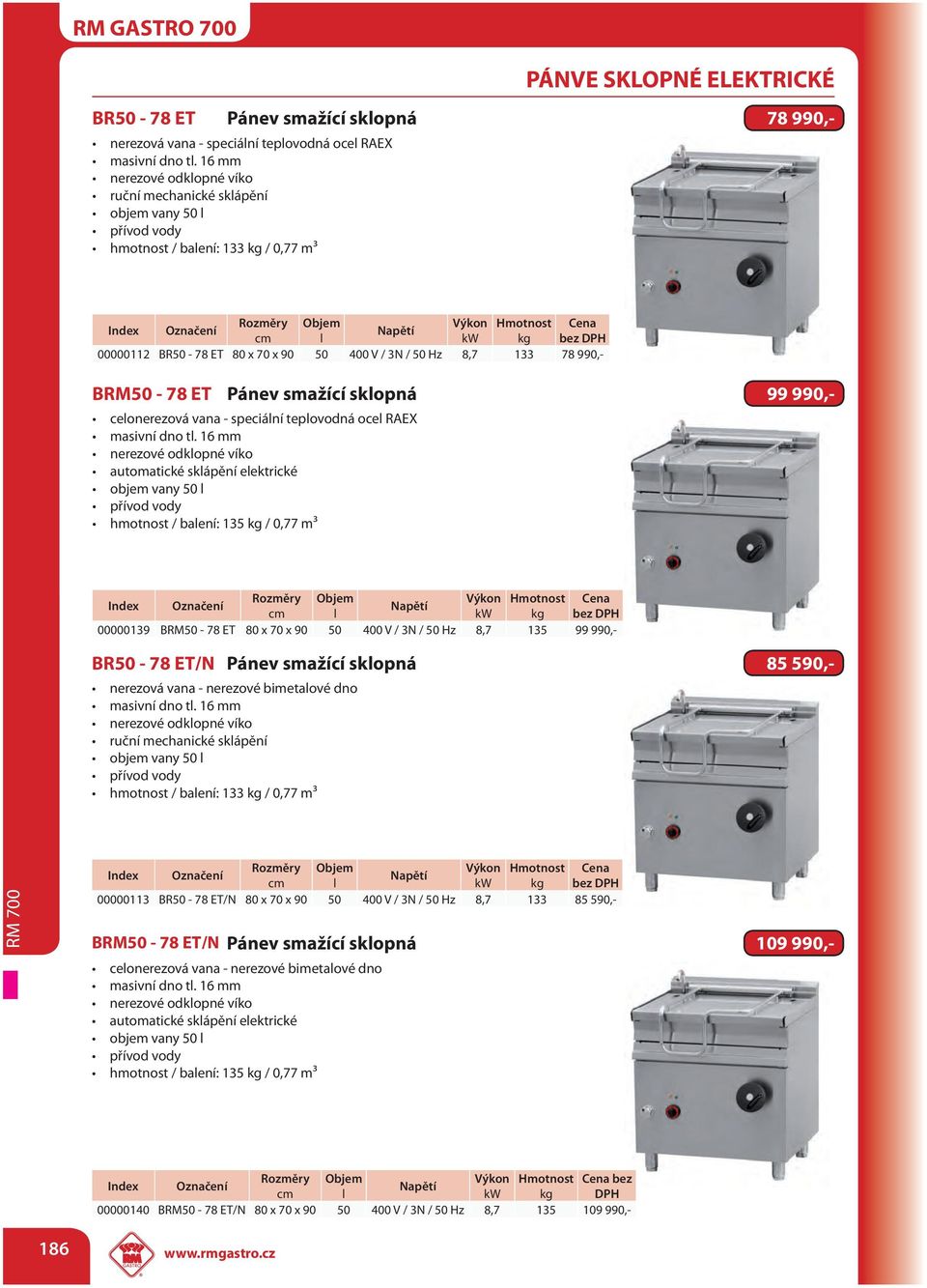 3N / 50 Hz 8,7 133 78 990,- BRM50-78 ET Pánev smažící sklopná 99 990,- celonerezová vana - speciální teplovodná ocel RAEX masivní dno tl.